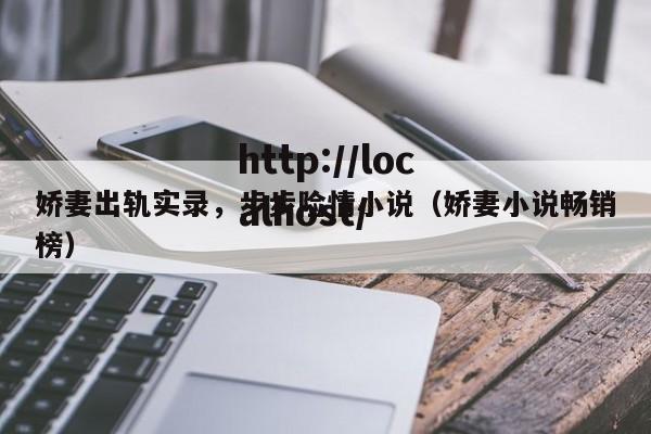 娇妻出轨实录,步步险情小说(娇妻小说畅销榜)