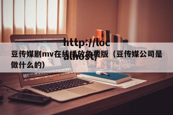 豆传媒剧mv在线播放免费版(豆传媒公司是做什么的)